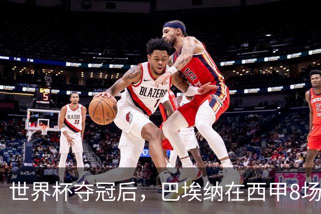 世界杯夺冠后，巴埃纳在西甲8场造6球，超过上赛季全年