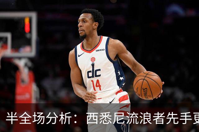 半全场分析：西悉尼流浪者先手更足，麦克阿瑟FC后程反扑能否兑现？