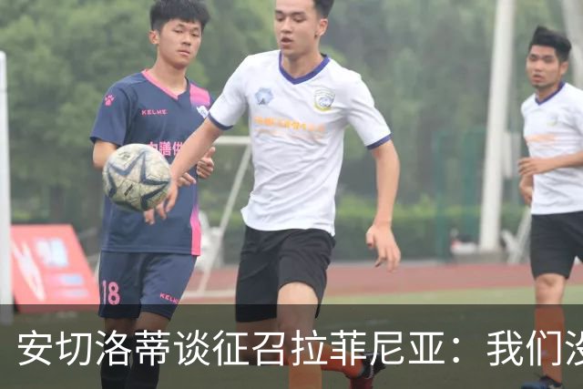 安切洛蒂谈征召拉菲尼亚：我们没有收到巴萨的任何特别请求