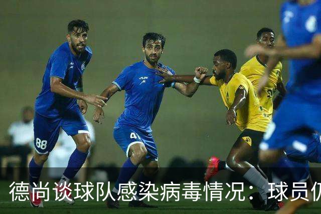 德尚谈球队感染病毒情况：球员仍保持冷静和专注