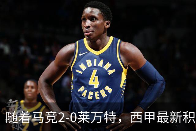 随着马竞2-0莱万特，西甲最新积分榜出炉：榜首易主